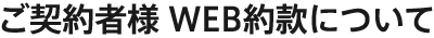 ご契約者様 WEB約款について